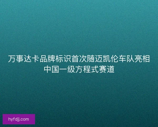 万事达卡品牌标识首次随迈凯伦车队亮相中国一级方程式赛道