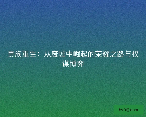 贵族重生：从废墟中崛起的荣耀之路与权谋博弈