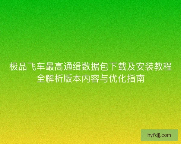极品飞车最高通缉数据包下载及安装教程全解析版本内容与优化指南